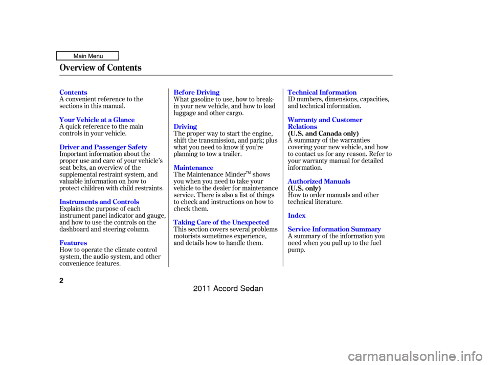 HONDA ACCORD COUPE 2011 8.G Owners Manual A convenient ref erence to the
sections in this manual.
A quick ref erence to the main
controls in your vehicle.
Explains the purpose of each
instrument panel indicator and gauge,
and how to use the c