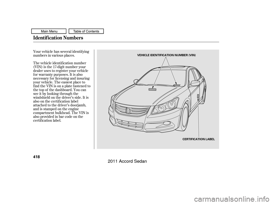 HONDA ACCORD COUPE 2011 8.G Owners Manual Your vehicle has several identif ying
numbers in various places.
The vehicle identif ication number
(VIN) is the 17-digit number your
dealer uses to register your vehicle
f or warranty purposes. It is