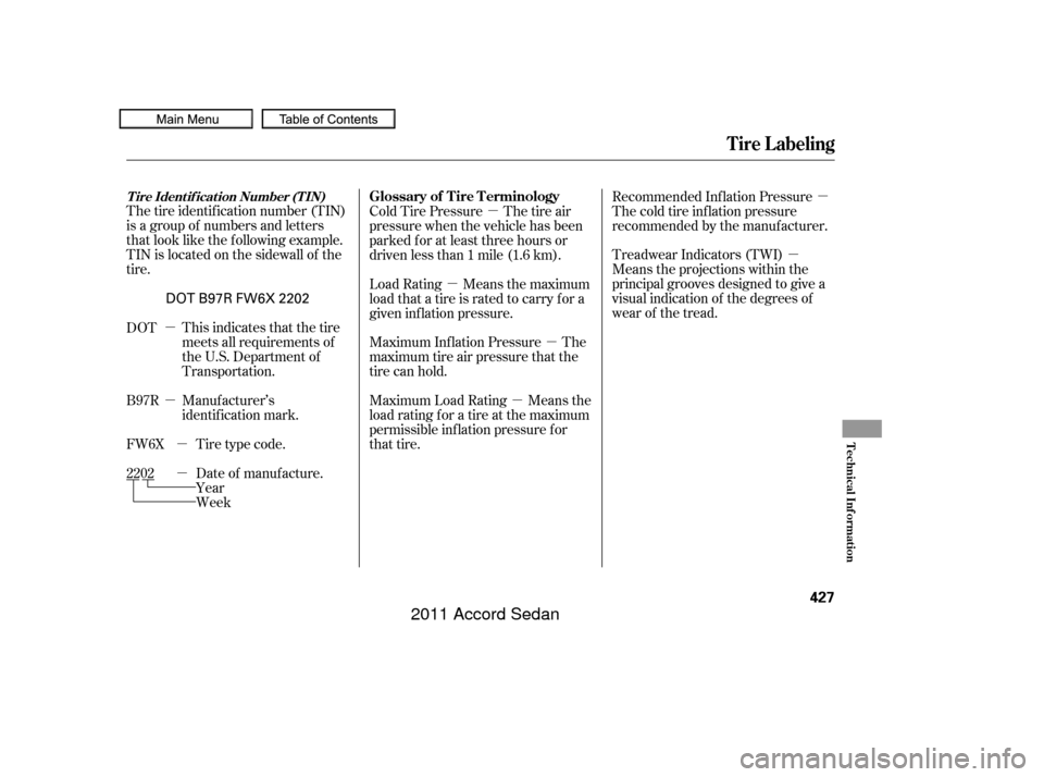 HONDA ACCORD COUPE 2011 8.G Owners Manual µ
µ
µ
µ µ
µ
µ
µ
µ
µ Tire type code.
Date of manufacture.
Year
Week
The tire identif ication number (TIN)
is a group of numbers and letters
that look like the f ollowing example.
TI