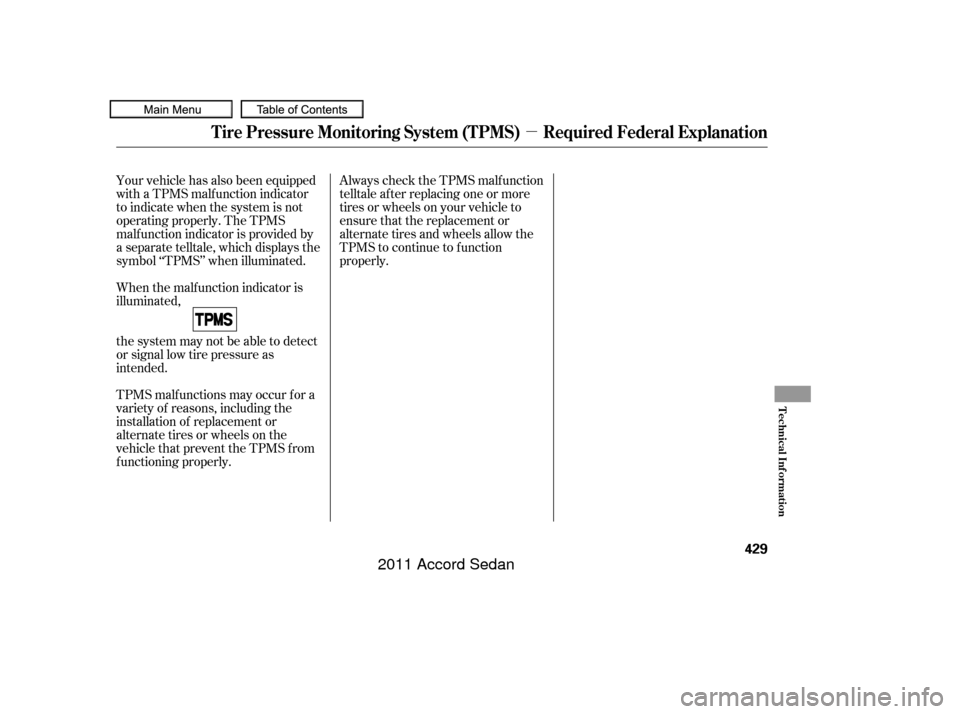 HONDA ACCORD COUPE 2011 8.G Owners Manual µ
Always check the TPMS malf unction
telltale af ter replacing one or more
tires or wheels on your vehicle to
ensure that the replacement or
alternate tires and wheels allow the
TPMS to continue to 