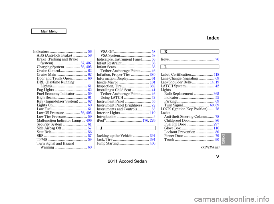 HONDA ACCORD COUPE 2011 8.G Owners Manual CONT INUED
..................................................
Keys .76
.........................................
Indicators .56
...............
ABS (Anti-lock Brake) . 58
Brake (Parking and Brake ....