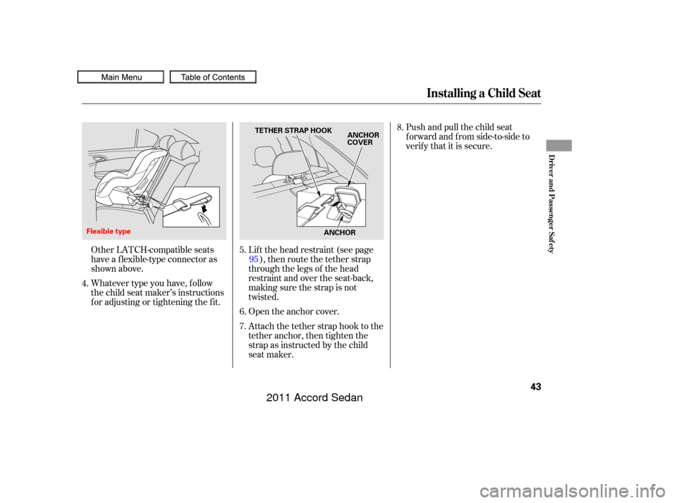 HONDA ACCORD COUPE 2011 8.G Service Manual Whatever type you have, f ollow
the child seat maker’s instructions
f or adjusting or tightening the f it.Push and pull the child seat
f orward and f rom side-to-side to
verify that it is secure.
Ot HONDA ACCORD COUPE 2011 8.G Service Manual Whatever type you have, f ollow
the child seat maker’s instructions
f or adjusting or tightening the f it.Push and pull the child seat
f orward and f rom side-to-side to
verify that it is secure.
Ot