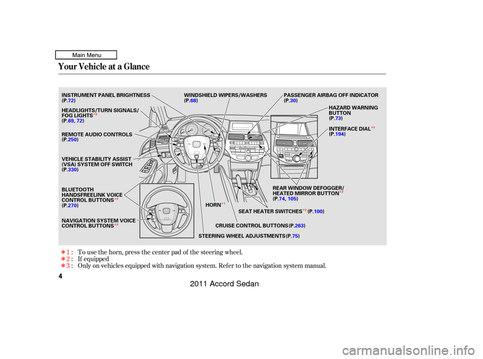 HONDA ACCORD COUPE 2011 8.G Owners Manual Î Î
Î
ÎÎ
Î
Î
Î
Î
Î
Only on vehicles equipped with navigation system. Ref er to the navigation system manual. If equipped
To use the horn, press the center pad of the steering wheel