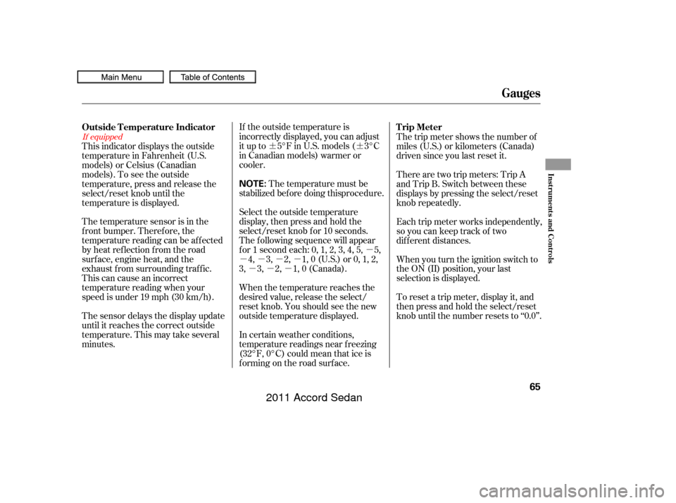 HONDA ACCORD COUPE 2011 8.G Repair Manual ¶¶µ
µµµµ µµµ
If equipped
The temperature sensor is in the
f ront bumper. Theref ore, the
temperature reading can be af f ected
by heat ref lection f rom the road
surf ace, engine h