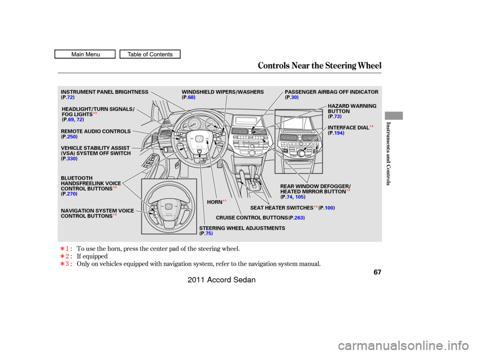 HONDA ACCORD COUPE 2011 8.G Owners Manual Î
Î
Î
Î
Î
Î
Î Î Î
Î
If equipped
Only on vehicles equipped with navigation system, ref er to the navigation system manual. To use the horn, press the center pad of the steering whee