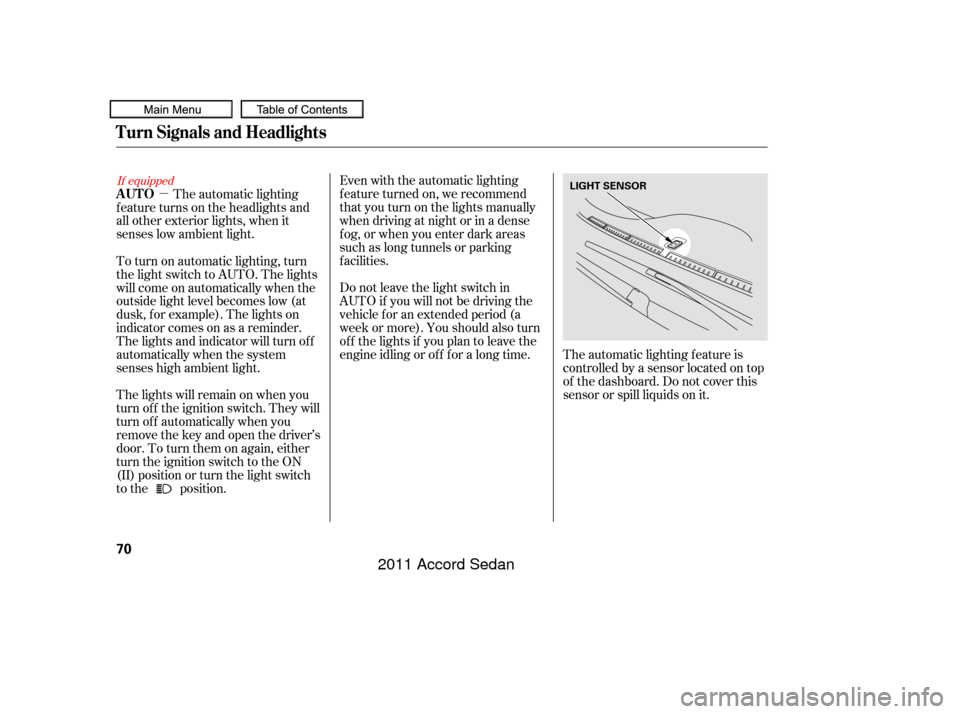 HONDA ACCORD COUPE 2011 8.G Manual PDF µEven with the automatic lighting
f eature turned on, we recommend
thatyouturnonthelightsmanually
when driving at night or in a dense
f og, or when you enter dark areas
such as long tunnels or parki