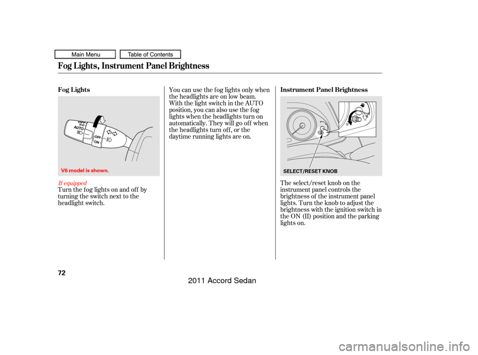 HONDA ACCORD COUPE 2011 8.G Manual PDF The select/reset knob on the
instrument panel controls the
brightness of the instrument panel
lights. Turn the knob to adjust the
brightness with the ignition switch in
the ON (II) position and the pa