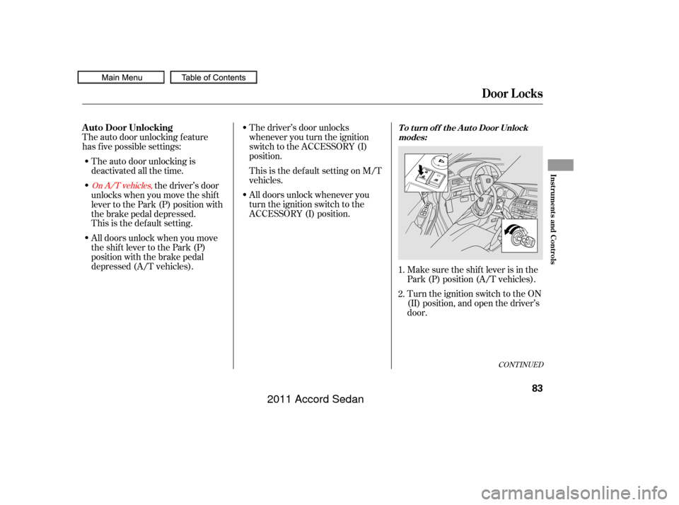HONDA ACCORD COUPE 2011 8.G Manual Online CONT INUED
The auto door unlocking is
deactivated all the time.
The auto door unlocking f eature
has f ive possible settings:
Make sure the shif t lever is in the
Park (P) position (A/T vehicles).
Tur