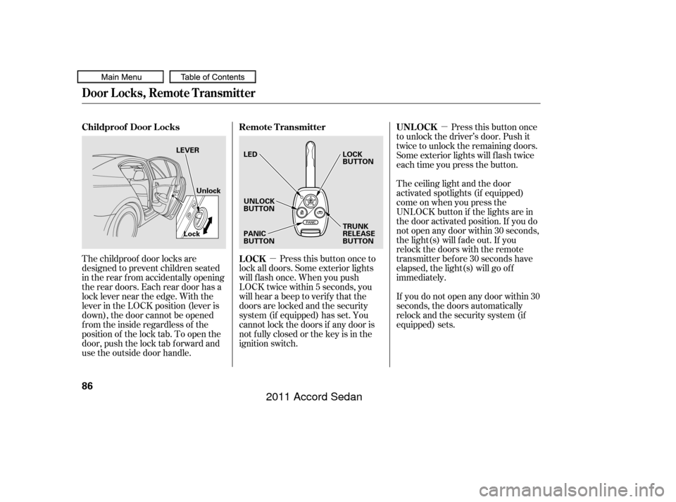 HONDA ACCORD COUPE 2011 8.G Manual Online µµ
The childproof door locks are
designed to prevent children seated
in the rear f rom accidentally opening
the rear doors. Each rear door has a
lock lever near the edge. With the
lever in the LOC