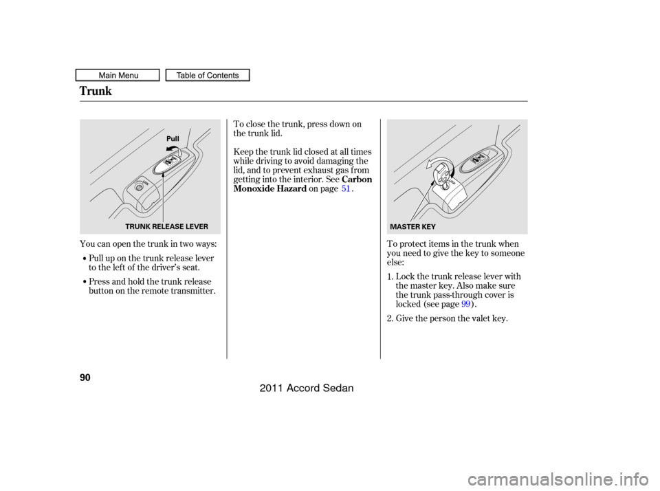 HONDA ACCORD COUPE 2011 8.G Owners Manual To protect items in the trunk when
you need to give the key to someone
else:Give the person the valet key. Lockthetrunkreleaseleverwith
the master key. Also make sure
the trunk pass-through cover is
l