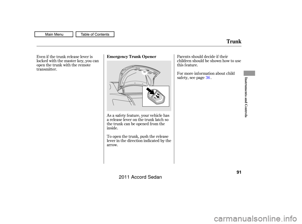 HONDA ACCORD COUPE 2011 8.G Owners Manual As a saf ety f eature, your vehicle has
a release lever on the trunk latch so
the trunk can be opened f rom the
inside.Parents should decide if their
children should be shown how to use
this feature.
