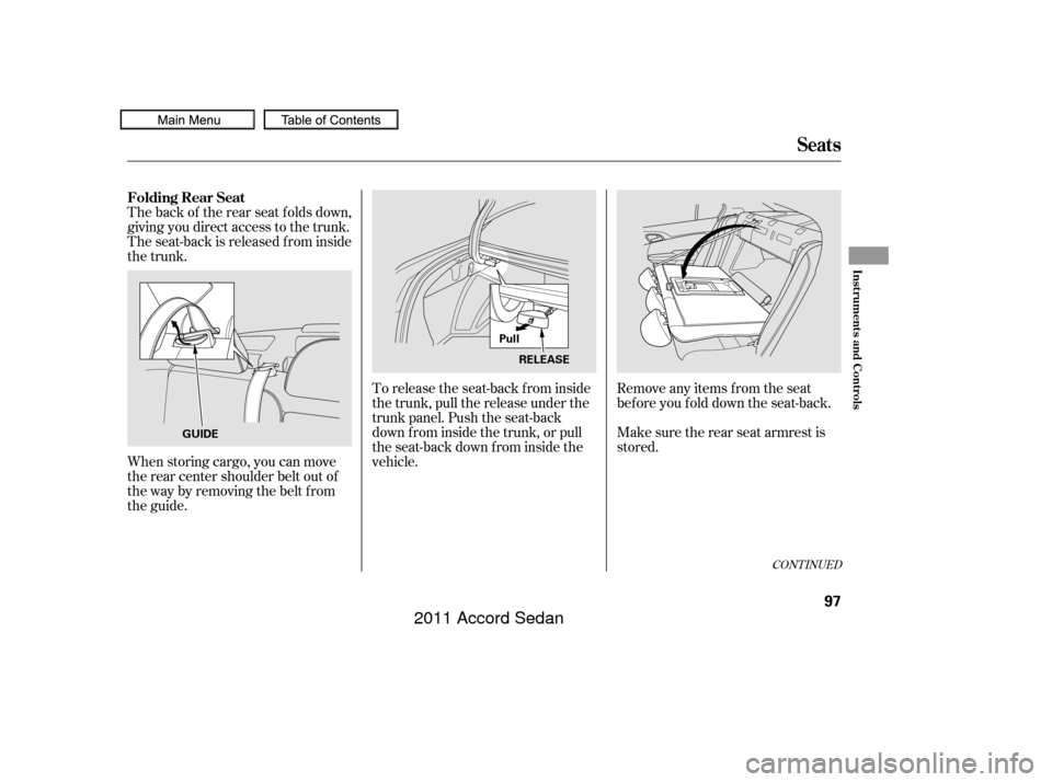 HONDA ACCORD COUPE 2011 8.G Owners Manual When storing cargo, you can move
therearcentershoulderbeltoutof
the way by removing the belt from
the guide. The back of the rear seat folds down,
giving you direct access to the trunk.
The seat-back 