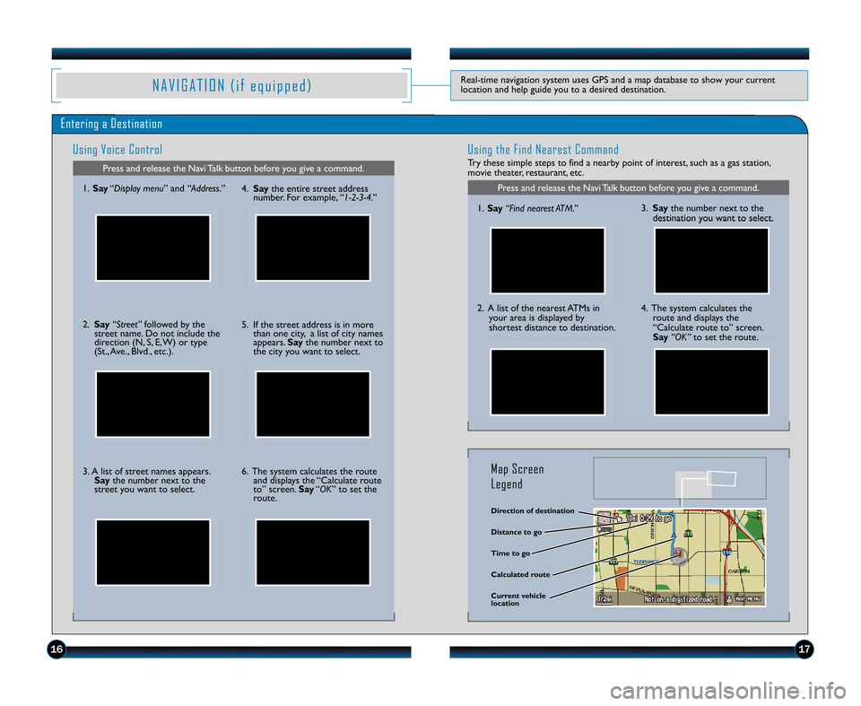HONDA ACCORD SEDAN 2011 8.G Technology Reference Guide N A V I G A T I O N ( i f e q u i p p e d )Real�time navigation system uses GPS and a map database to show your current
location and help guide you to a desired destination.
Entering a Destination
Usi