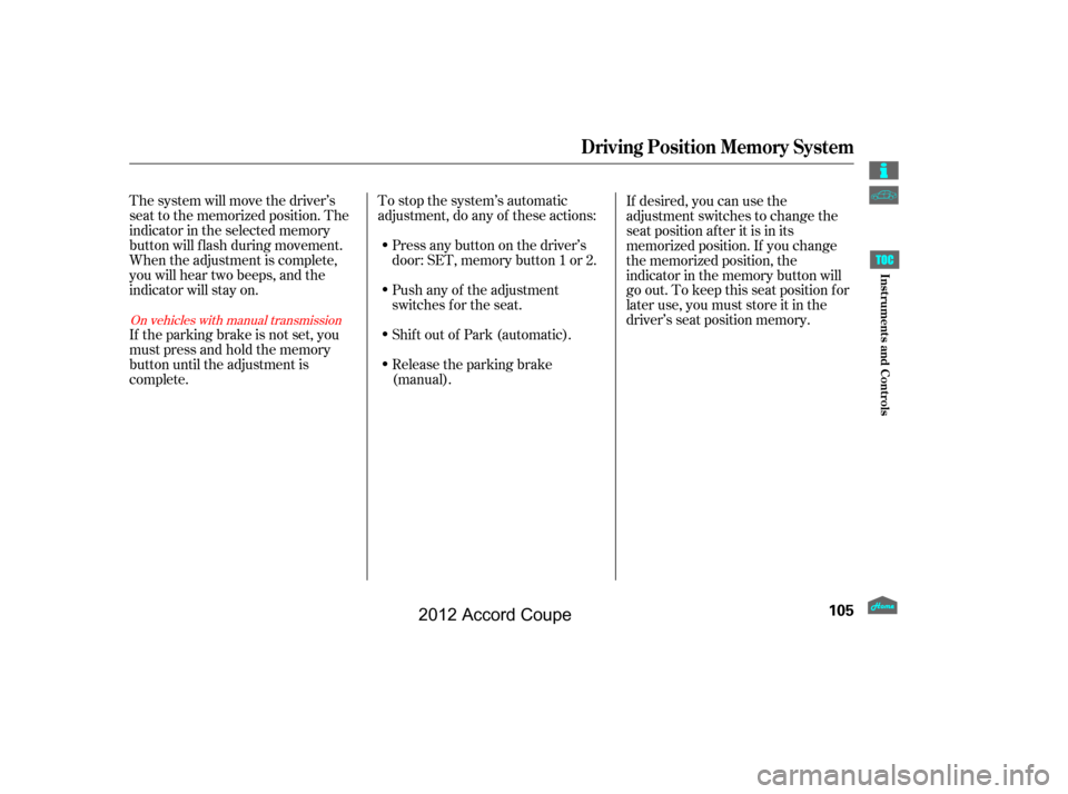 HONDA ACCORD COUPE 2012 8.G Owners Manual To stop the system’s automatic
adjustment, do any of these actions:Push any of the adjustment
switches f or the seat. Press any button on the driver’s
door: SET, memory button 1 or 2.
The system w