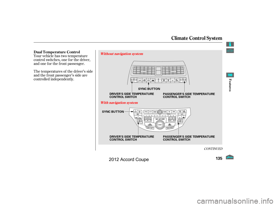 HONDA ACCORD COUPE 2012 8.G Owners Manual Your vehicle has two temperature
control switches, one f or the driver,
and one f or the f ront passenger.
The temperatures of the driver’s side
and the front passenger’s side are
controlled indep