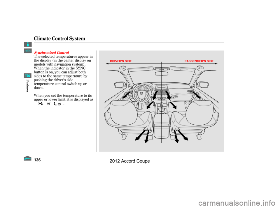 HONDA ACCORD COUPE 2012 8.G Owners Manual The selected temperatures appear in
the display (in the center display on
models with navigation system).
When the indicator in the SYNC
button is on, you can adjust both
sides to the same temperature