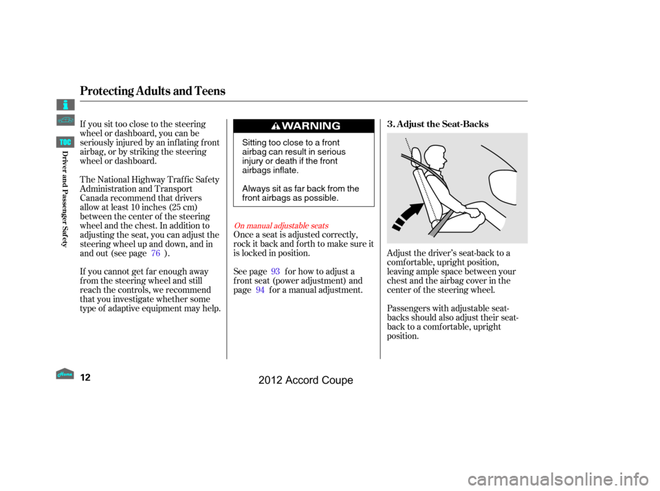HONDA ACCORD COUPE 2012 8.G Owners Manual If you sit too close to the steering
wheel or dashboard, you can be
seriously injured by an inf lating f ront
airbag, or by striking the steering
wheel or dashboard.Adjust the driver’s seat-back to 