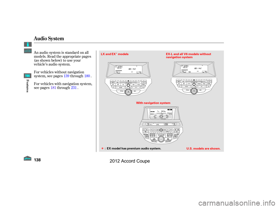 HONDA ACCORD COUPE 2012 8.G Owners Manual Î
ÎAn audio system is standard on all
models. Read the appropriate pages
(as shown below) to use your
vehicle’s audio system.
For vehicles without navigation
system, see pages through .
For vehi