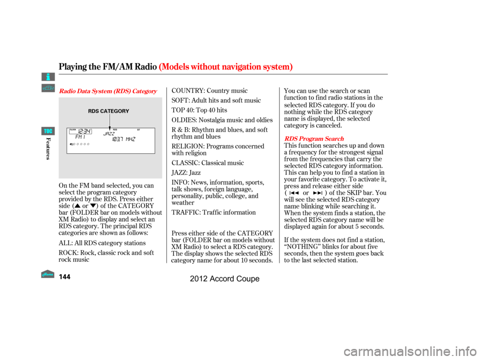 HONDA ACCORD COUPE 2012 8.G Owners Manual ÛÝ
On the FM band selected, you can
select the program category
provided by the RDS. Press either
side ( or ) of the CATEGORY
bar (FOLDER bar on models without
XM Radio) to display and select an
R