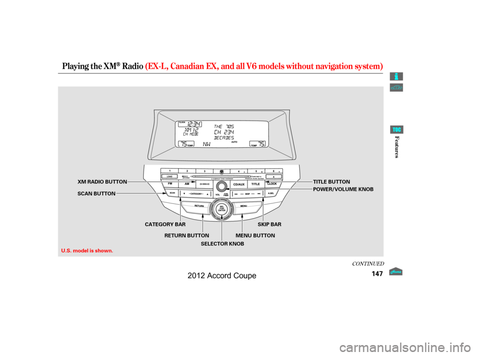 HONDA ACCORD COUPE 2012 8.G Owners Manual CONT INUED
Playing the XMRadio(EX-L , Canadian EX, and all V6 models without navigation system)
147
XM RADIO BUTTON
SELECTOR KNOB
SCAN BUTTON
U.S. model is shown. MENU BUTTONPOWER/VOLUME KNOB TITLE BU