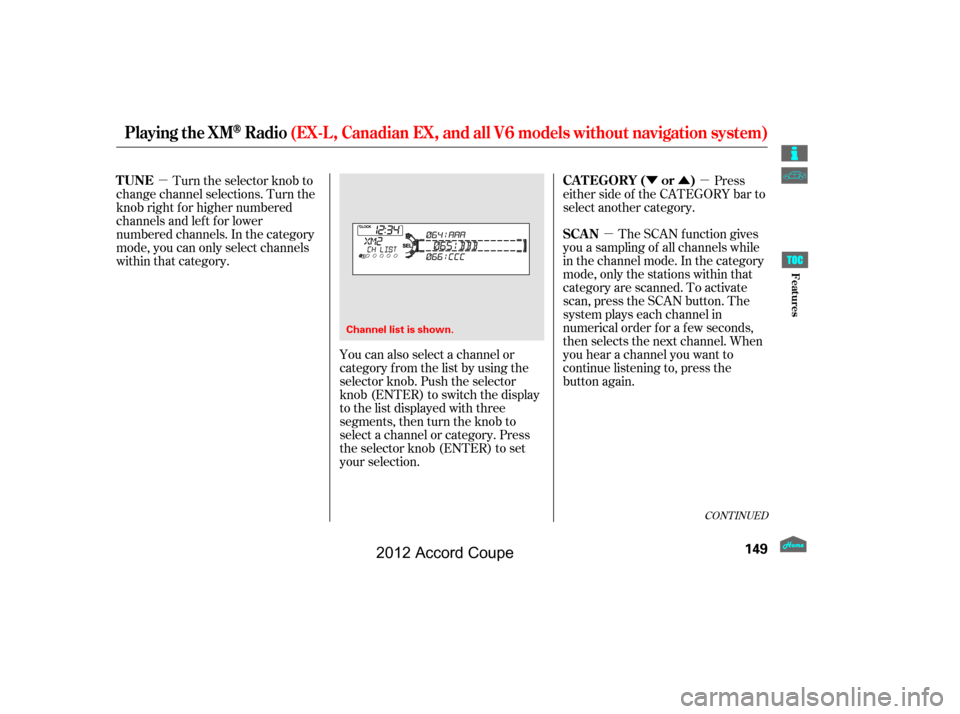 HONDA ACCORD COUPE 2012 8.G Owners Manual µÝÛµ
µ
The SCAN f unction gives
you a sampling of all channels while
in the channel mode. In the category
mode, only the stations within that
category are scanned. To activate
scan, press th