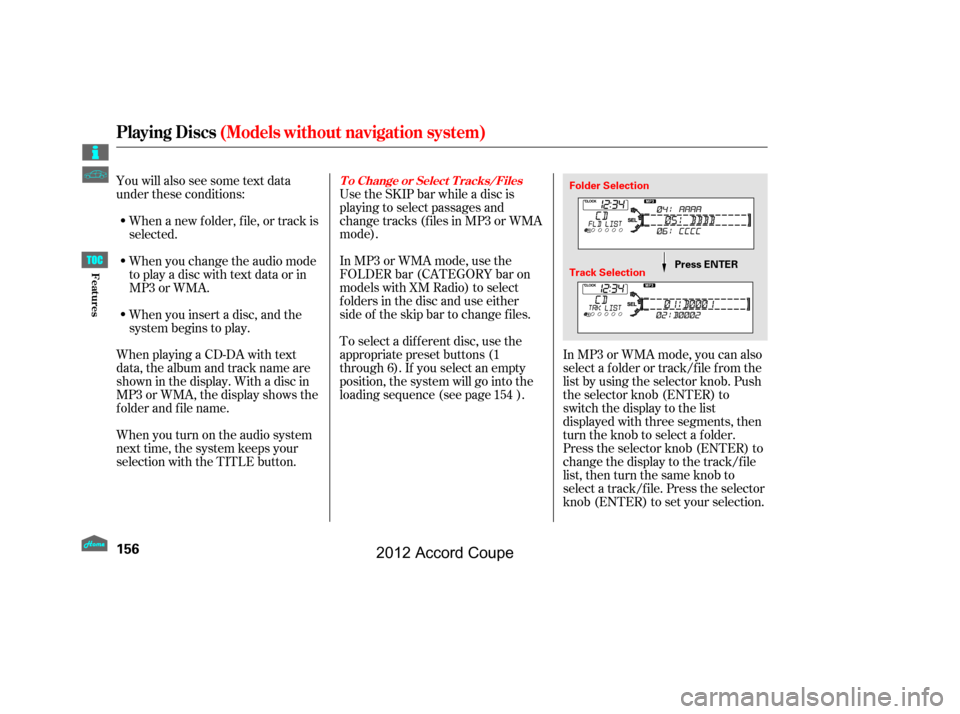 HONDA ACCORD COUPE 2012 8.G Owners Manual In MP3 or WMA mode, you can also
select a f older or track/f ile f rom the
list by using the selector knob. Push
the selector knob (ENTER) to
switch the display to the list
displayed with three segmen