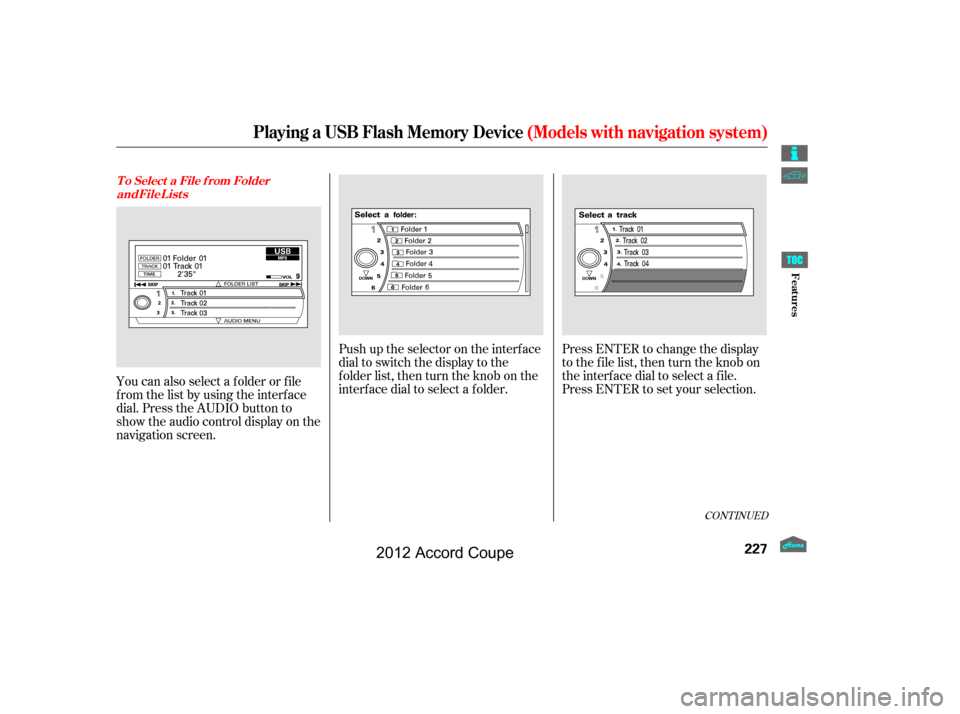HONDA ACCORD COUPE 2012 8.G Owners Manual Push up the selector on the interface
dial to switch the display to the
folder list, then turn the knob on the
interf ace dial to select a f older.Press ENTER to change the display
to the file list, t