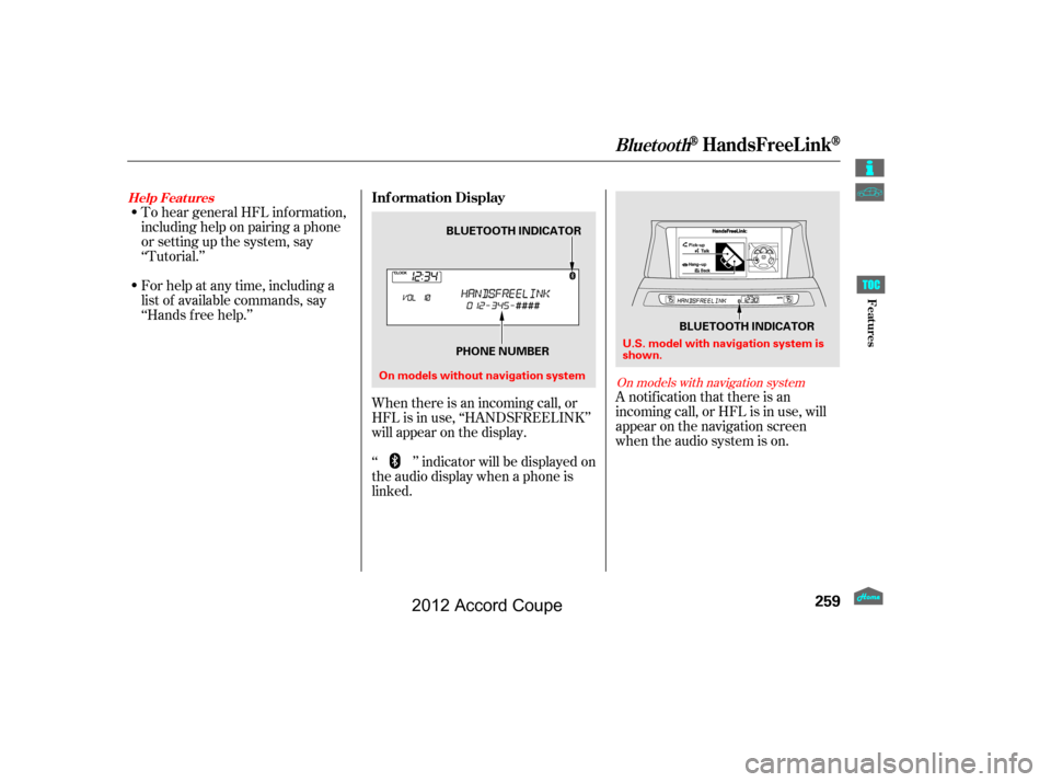 HONDA ACCORD COUPE 2012 8.G Owners Manual To hear general HFL inf ormation,
including help on pairing a phone
or setting up the system, say
‘‘Tutorial.’’
For help at any time, including a
list of available commands, say
‘‘Hands f 