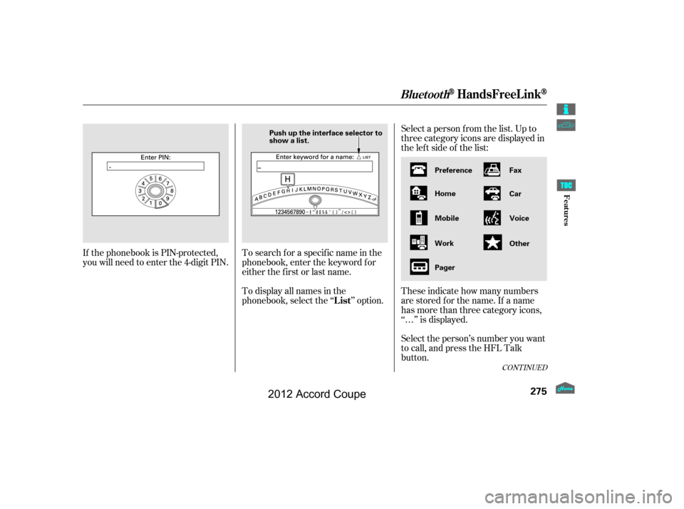 HONDA ACCORD COUPE 2012 8.G Owners Manual Select a person f rom the list. Up to
three category icons are displayed in
the lef t side of the list:
Select the person’s number you want
to call, and press the HFL Talk
button. These indicate how