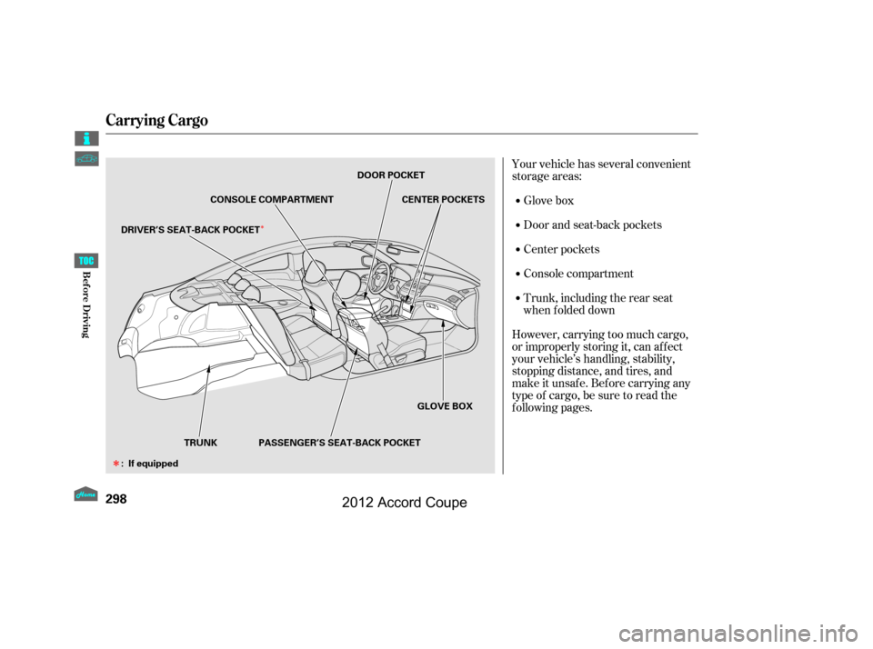 HONDA ACCORD COUPE 2012 8.G Owners Manual Î
Î
Your vehicle has several convenient
storage areas:Glove box
Door and seat-back pockets
Center pockets
Console compartment
Trunk, including the rear seat
when f olded down
However, carrying too