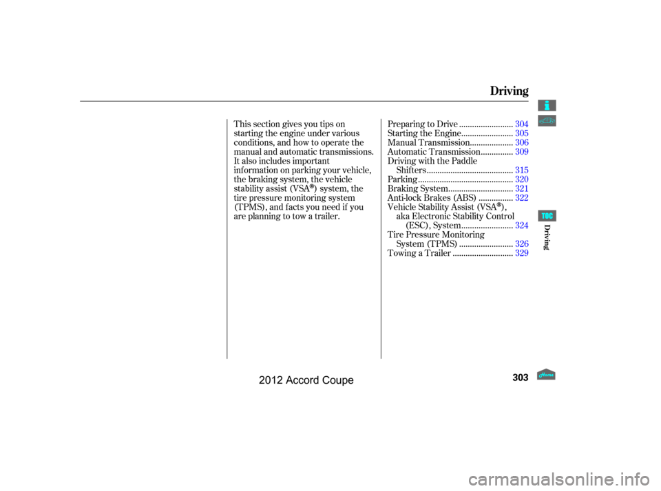HONDA ACCORD COUPE 2012 8.G Owners Manual This section gives you tips on
starting the engine under various
conditions, and how to operate the
manual and automatic transmissions.
It also includes important
information on parking your vehicle,
