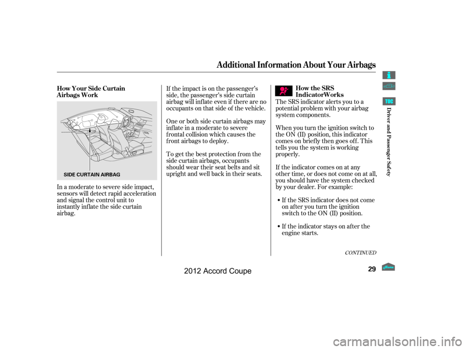 HONDA ACCORD COUPE 2012 8.G Owners Guide When you turn the ignition switch to
the ON (II) position, this indicator
comes on brief ly then goes of f . This
tells you the system is working
properly.
If the indicator comes on at any
other time,