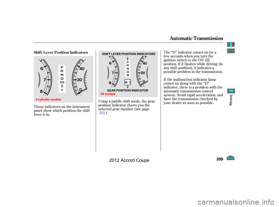 HONDA ACCORD COUPE 2012 8.G Owners Manual These indicators on the instrument
panel show which position the shif t
lever is in.The ‘‘D’’ indicator comes on f or a
f ew seconds when you turn the
ignition switch to the ON (II)
position. 