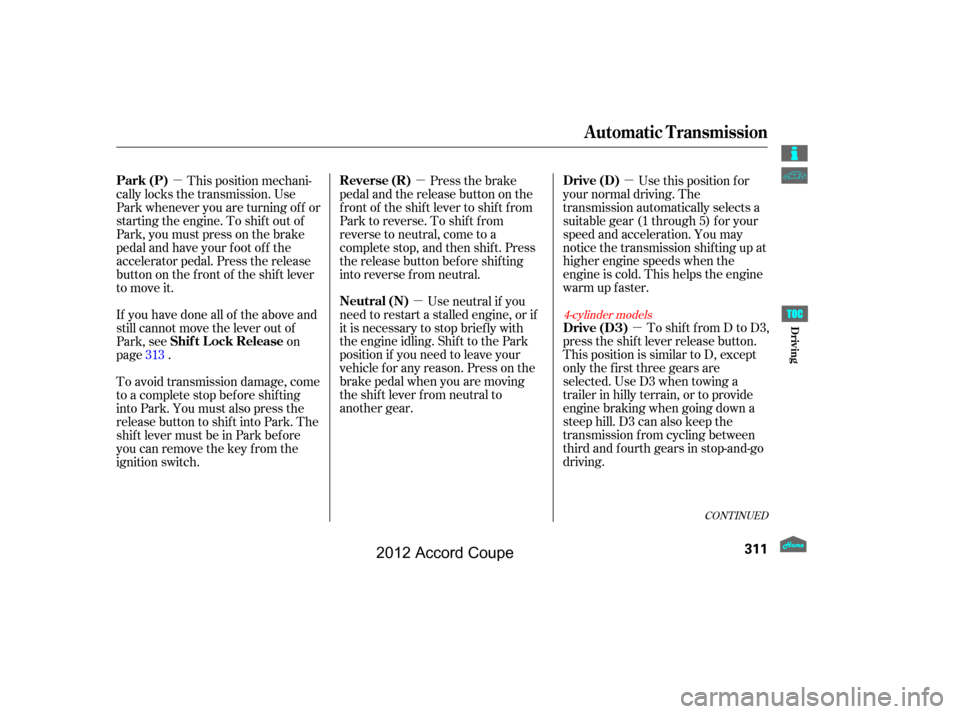 HONDA ACCORD COUPE 2012 8.G Owners Manual µ
µ
µ
µ
µ
CONT INUED
To shift from D to D3,
press the shif t lever release button.
This position is similar to D, except
only the f irst three gears are
selected. Use D3 when towing a
traile