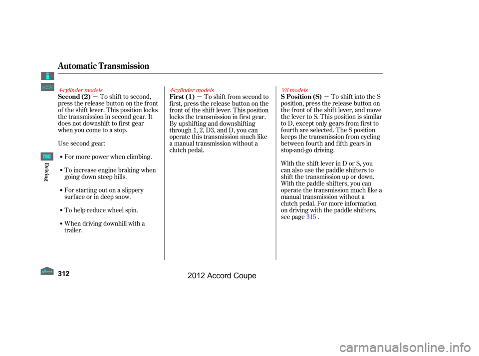 HONDA ACCORD COUPE 2012 8.G Owners Manual µ
µµ To shift into the S
position, press the release button on
the front of the shift lever, and move
the lever to S. This position is similar
to D, except only gears f rom f irst to
f ourth are