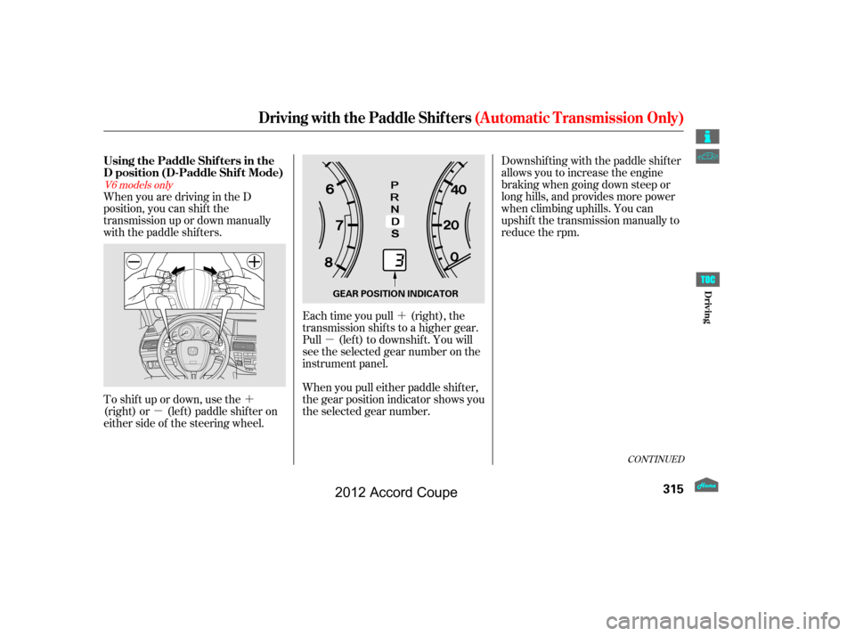 HONDA ACCORD COUPE 2012 8.G Owners Manual ´
µ
´
µ
CONT INUED
Each time you pull (right), the
transmission shif ts to a higher gear.
Pull (lef t) to downshif t. You will
see the selected gear number on the
instrument panel. Downshiftin