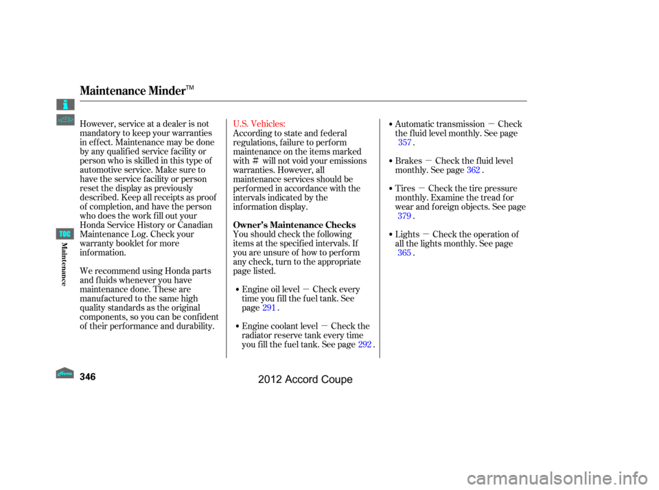 HONDA ACCORD COUPE 2012 8.G Owners Manual Ìµµ µ
µ
µ
µ
U.S. Vehicles:
However, service at a dealer is not
mandatory to keep your warranties
in effect. Maintenance may be done
by any qualif ied service f acility or
person who is s