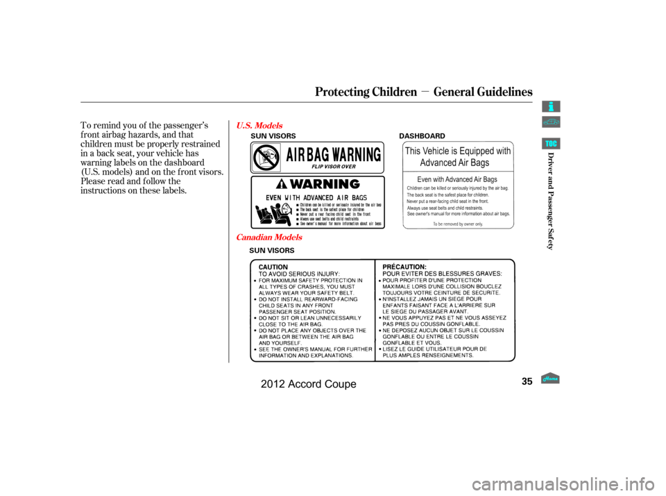 HONDA ACCORD COUPE 2012 8.G Owners Guide µ
To remind you of the passenger’s
f ront airbag hazards, and that
children must be properly restrained
in a back seat, your vehicle has
warninglabelsonthedashboard
(U.S. models) and on the f ront