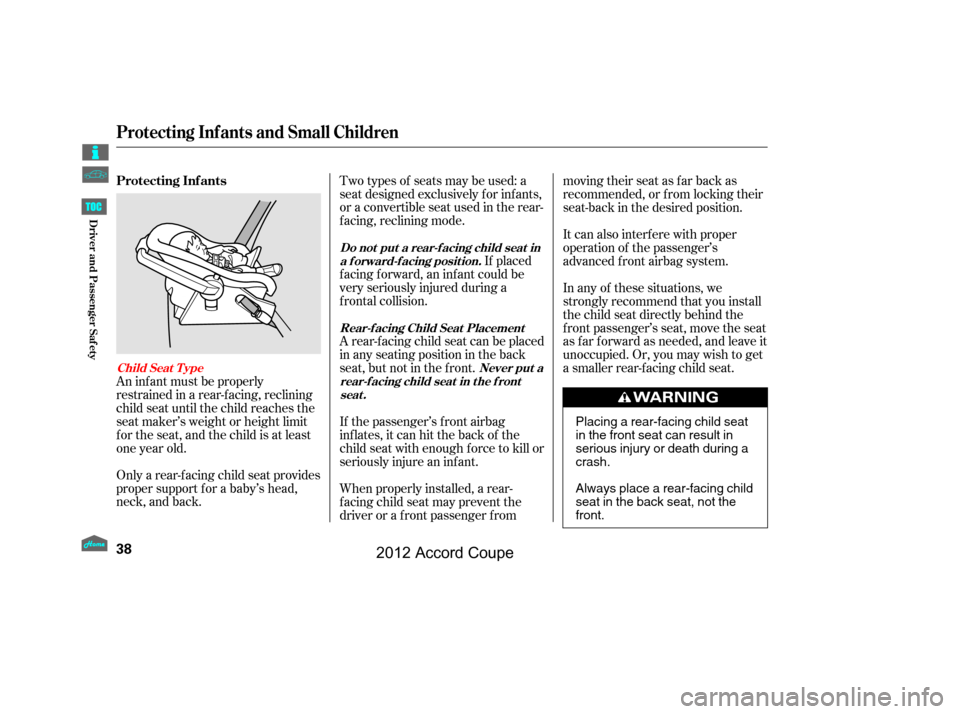 HONDA ACCORD COUPE 2012 8.G Service Manual An inf ant must be properly
restrained in a rear-f acing, reclining
child seat until the child reaches the
seat maker’s weight or height limit
f or the seat, and the child is at least
one year old.
