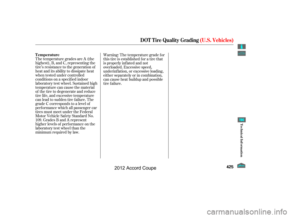 HONDA ACCORD COUPE 2012 8.G User Guide The temperature grades are A (the
highest), B, and C, representing the
tire’s resistance to the generation of
heat and its ability to dissipate heat
when tested under controlled
conditions on a spec