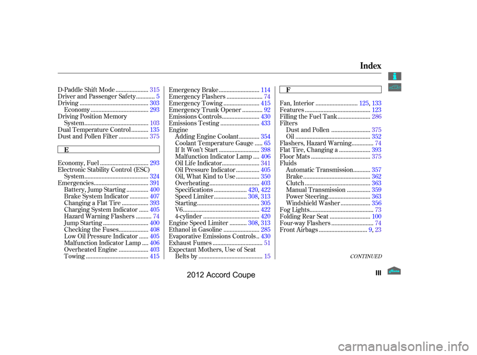 HONDA ACCORD COUPE 2012 8.G Owners Manual CONT INUED
....................
D-Paddle Shif t Mode .315
...........
Driver and Passenger Safety . 5
...........................................
Driving .303
....................................
Econ