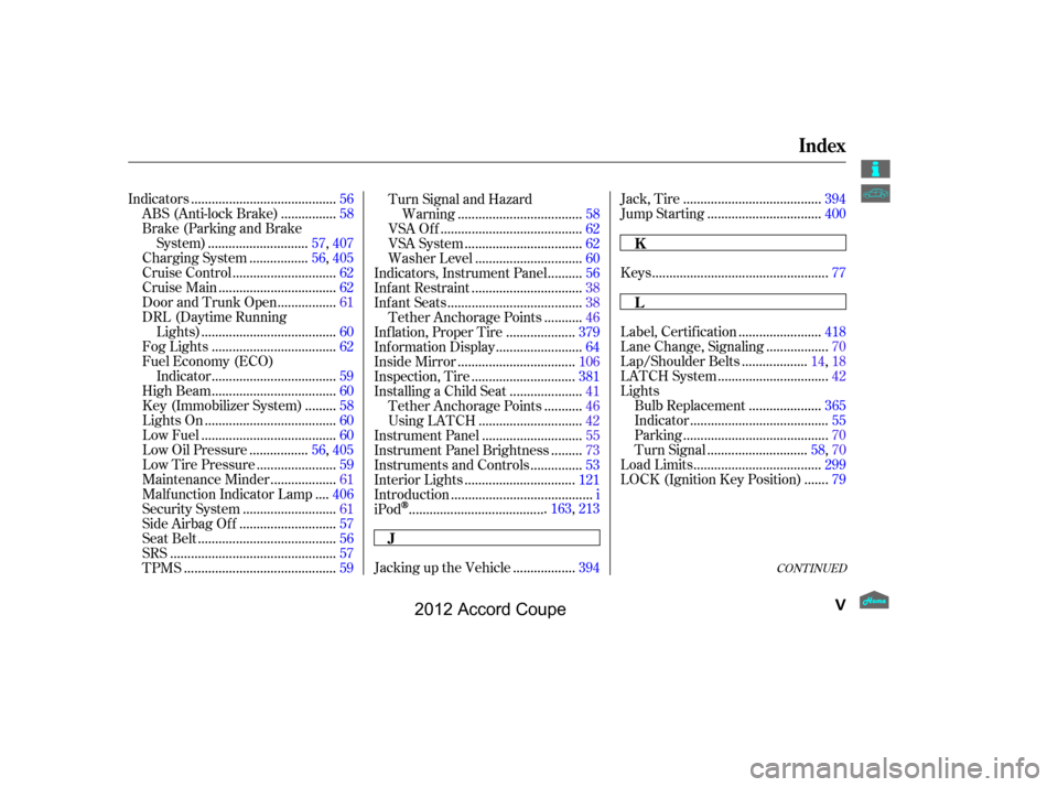HONDA ACCORD COUPE 2012 8.G Owners Manual CONT INUED
.........................................
Indicators .56
...............
ABS (Anti-lock Brake) . 58
Brake (Parking and Brake ............................
System) .57, 407
................
C