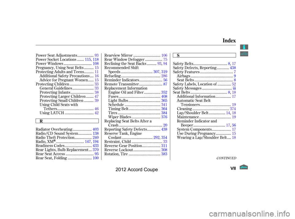 HONDA ACCORD COUPE 2012 8.G Owners Manual CONT INUED
................
Power Seat Adjustments . 93
......
Power Socket Locations . 115,118
............................
Power Windows .108
.........
Pregnancy, Using Seat Belts . 15
.........
Pro