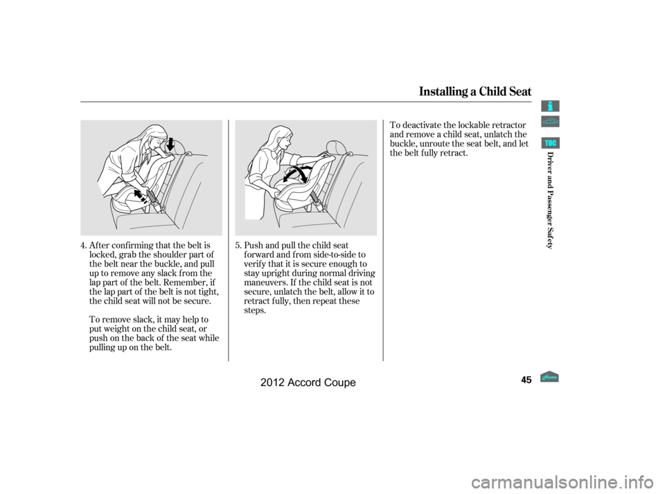 HONDA ACCORD COUPE 2012 8.G Service Manual Af ter conf irming that the belt is
locked, grab the shoulder part of
the belt near the buckle, and pull
up to remove any slack from the
lap part of the belt. Remember, if
the lap part of the belt is 