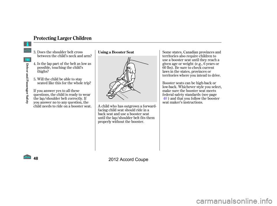 HONDA ACCORD COUPE 2012 8.G Workshop Manual Does the shoulder belt cross
between the child’s neck and arm?
Is the lap part of the belt as low as
possible, touching the child’s
thighs?
Will the child be able to stay
seated like this f or the