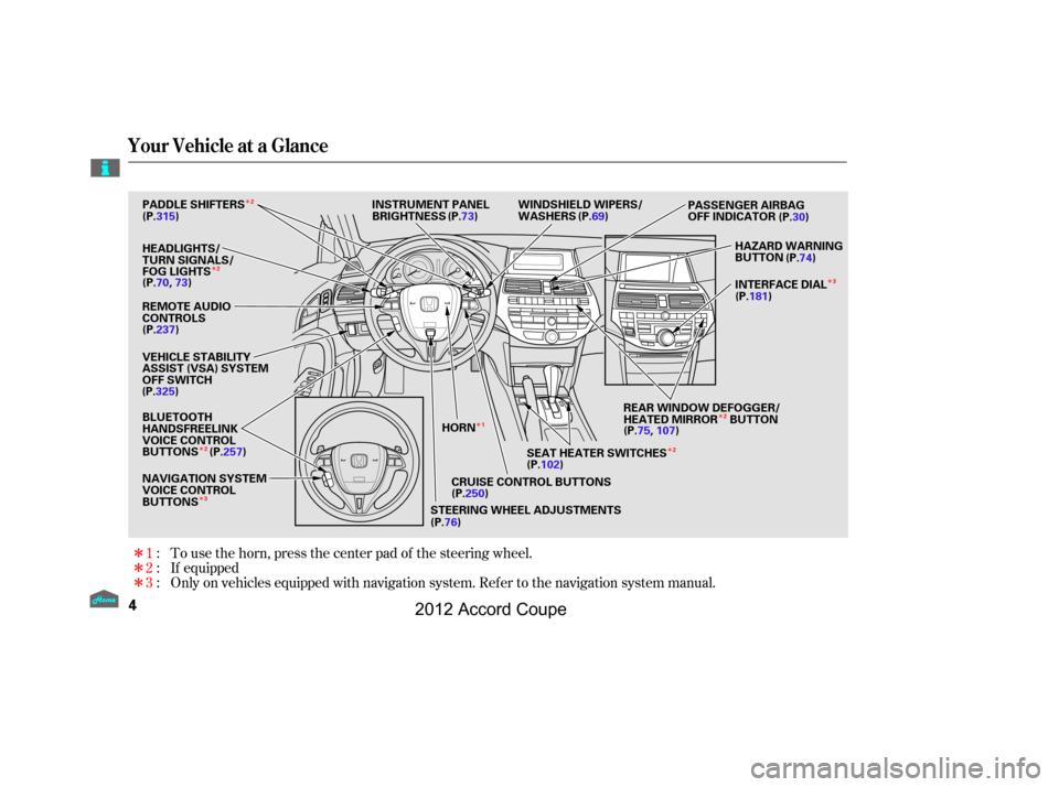 HONDA ACCORD COUPE 2012 8.G Owners Manual Î Î
Î
ÎÎ
Î Î
Î
Î
Î Î
Only on vehicles equipped with navigation system. Ref er to the navigation system manual. To use the horn, press the center pad of the steering wheel.
If equ