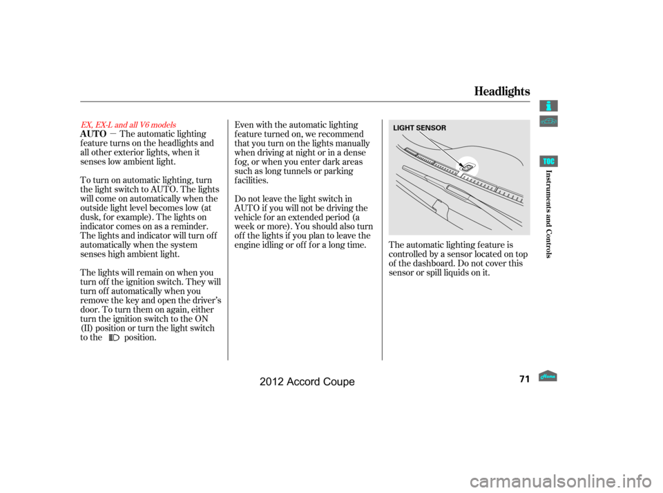 HONDA ACCORD COUPE 2012 8.G Manual PDF µThe automatic lighting
f eature turns on the headlights and
all other exterior lights, when it
senses low ambient light.
To turn on automatic lighting, turn
the light switch to AUTO. The lights
wil