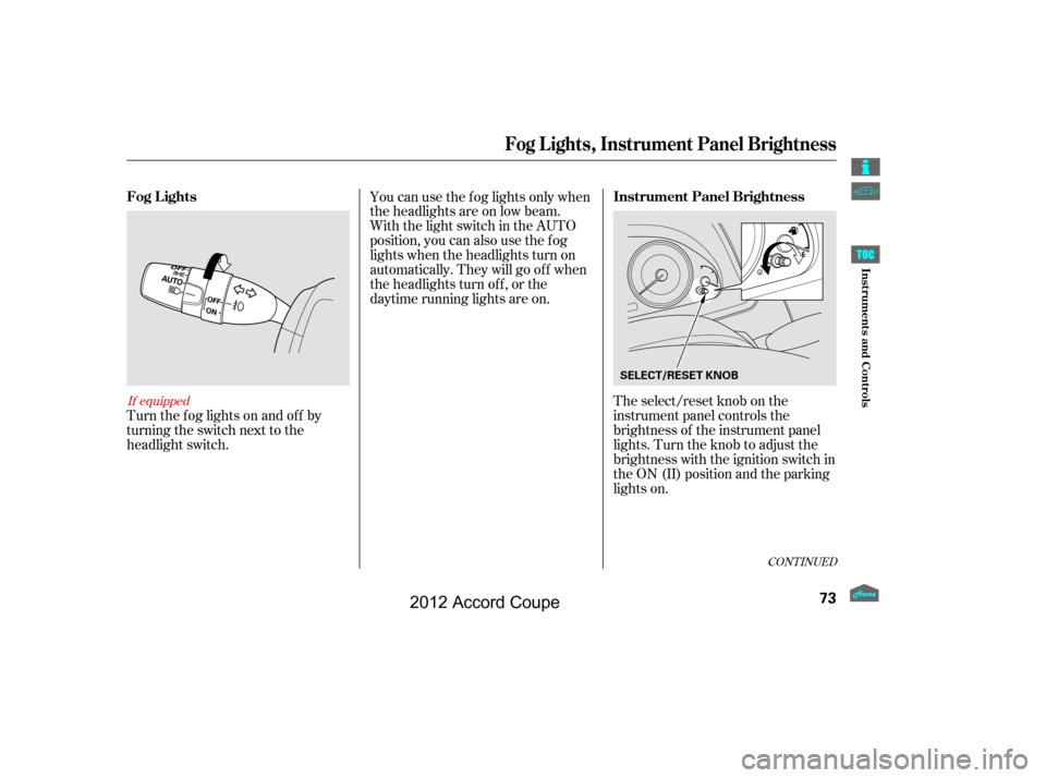 HONDA ACCORD COUPE 2012 8.G Manual PDF The select/reset knob on the
instrument panel controls the
brightness of the instrument panel
lights. Turn the knob to adjust the
brightness with the ignition switch in
the ON (II) position and the pa