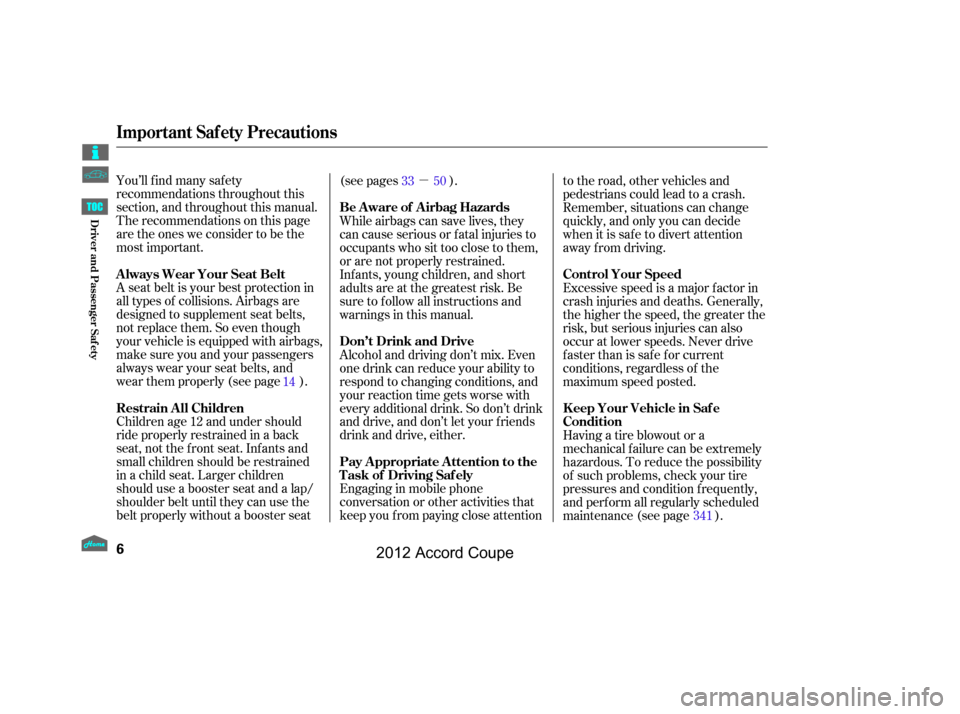 HONDA ACCORD COUPE 2012 8.G Owners Manual µ
You’ll f ind many saf ety
recommendations throughout this
section, and throughout this manual.
Therecommendationsonthispage
are the ones we consider to be the
most important.
A seat belt is your