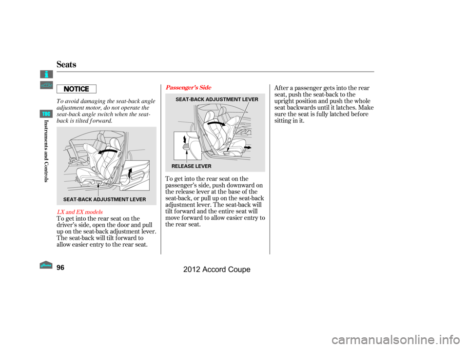 HONDA ACCORD COUPE 2012 8.G Owners Manual To get into the rear seat on the
driver’s side, open the door and pull
up on the seat-back adjustment lever.
The seat-back will tilt f orward to
allow easier entry to the rear seat.Af ter a passenge